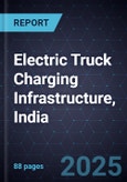 Electric Truck Charging Infrastructure, India, 2025-2040- Product Image