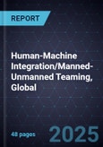Human-Machine Integration/Manned-Unmanned Teaming, Global, 2025-2027- Product Image