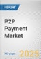 P2P Payment Market by Transaction Mode, Payment Type, End User: Global Opportunity Analysis and Industry Forecast, 2025-2034 - Product Image
