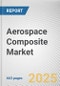 Aerospace Composite Market by Composite Type, Manufacturing Process, Aircraft, Application: Global Opportunity Analysis and Industry Forecast, 2025-2034 - Product Thumbnail Image