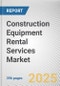 Construction Equipment Rental Services Market by Construction Equipment Types, End User, Mode of Operation: Global Opportunity Analysis and Industry Forecast, 2025-2034 - Product Thumbnail Image