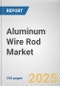 Aluminum Wire Rod Market by Type, End-use Industry: Global Opportunity Analysis and Industry Forecast, 2025-2034 - Product Thumbnail Image