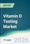Vitamin D Testing Market - Forecast from 2026 to 2031 - Product Thumbnail Image