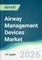 Airway Management Devices Market - Forecast from 2026 to 2031 - Product Thumbnail Image