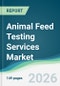 Animal Feed Testing Services Market - Forecast from 2026 to 2031 - Product Thumbnail Image