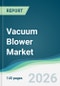 Vacuum Blower Market - Forecast from 2026 to 2031 - Product Thumbnail Image