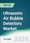Ultrasonic Air Bubble Detectors Market - Forecast from 2026 to 2031 - Product Thumbnail Image