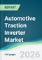 Automotive Traction Inverter Market - Forecast from 2026 to 2031 - Product Thumbnail Image