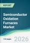 Semiconductor Oxidation Furnaces Market - Forecast from 2026 to 2031 - Product Thumbnail Image