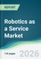 Robotics as a Service Market - Forecast from 2026 to 2031 - Product Thumbnail Image