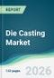 Die Casting Market - Forecast from 2026 to 2031 - Product Thumbnail Image
