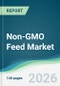 Non-GMO Feed Market - Forecast from 2026 to 2031 - Product Thumbnail Image