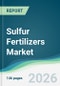 Sulfur Fertilizers Market - Forecast from 2026 to 2031 - Product Thumbnail Image