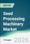 Seed Processing Machinery Market - Forecast from 2026 to 2031 - Product Thumbnail Image