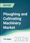 Ploughing and Cultivating Machinery Market - Forecast from 2026 to 2031 - Product Thumbnail Image
