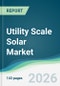 Utility Scale Solar Market - Forecast from 2026 to 2031 - Product Thumbnail Image