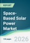 Space-Based Solar Power Market - Forecast from 2026 to 2031 - Product Thumbnail Image
