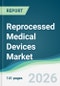 Reprocessed Medical Devices Market - Forecast from 2026 to 2031 - Product Thumbnail Image