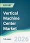 Vertical Machine Center Market - Forecast from 2026 to 2031 - Product Thumbnail Image