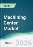 Machining Center Market - Forecast from 2026 to 2031- Product Image