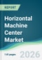 Horizontal Machine Center Market - Forecast from 2026 to 2031 - Product Thumbnail Image