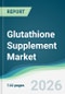 Glutathione Supplement Market - Forecast from 2026 to 2031 - Product Thumbnail Image