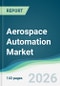 Aerospace Automation Market - Forecast from 2026 to 2031 - Product Thumbnail Image