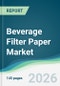 Beverage Filter Paper Market - Forecast from 2026 to 2031 - Product Thumbnail Image