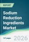 Sodium Reduction Ingredients Market - Forecast from 2026 to 2031 - Product Thumbnail Image