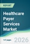 Healthcare Payer Services Market - Forecast from 2026 to 2031 - Product Thumbnail Image