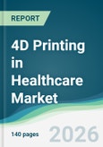 4D Printing in Healthcare Market - Forecast from 2026 to 2031- Product Image