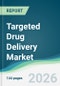 Targeted Drug Delivery Market - Forecast from 2026 to 2031 - Product Thumbnail Image