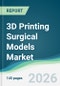 3D Printing Surgical Models Market - Forecast from 2026 to 2031 - Product Thumbnail Image