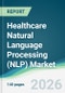 Healthcare Natural Language Processing (NLP) Market - Forecast from 2026 to 2031 - Product Thumbnail Image