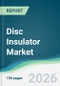 Disc Insulator Market - Forecast from 2026 to 2031 - Product Thumbnail Image