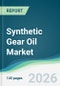 Synthetic Gear Oil Market - Forecast from 2026 to 2031 - Product Thumbnail Image