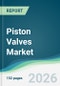 Piston Valves Market - Forecast from 2026 to 2031 - Product Thumbnail Image