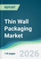 Thin Wall Packaging Market - Forecast from 2026 to 2031 - Product Thumbnail Image