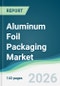 Aluminum Foil Packaging Market - Forecast from 2026 to 2031 - Product Thumbnail Image