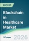 Blockchain in Healthcare Market - Forecast from 2026 to 2031 - Product Thumbnail Image