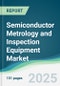 Semiconductor Metrology and Inspection Equipment Market - Forecasts from 2025 to 2030 - Product Thumbnail Image