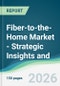 Fiber-to-the-Home Market - Strategic Insights and Forecasts (2026-2031) - Product Image