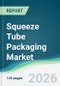 Squeeze Tube Packaging Market - Forecast from 2026 to 2031 - Product Thumbnail Image