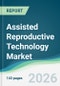 Assisted Reproductive Technology Market - Forecast from 2026 to 2031 - Product Thumbnail Image