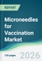Microneedles for Vaccination Market - Forecast from 2026 to 2031 - Product Thumbnail Image
