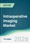 Intraoperative Imaging Market - Forecast from 2026 to 2031 - Product Thumbnail Image