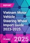 Vietnam Motor Vehicle Steering Wheel Import Guide 2023-2025 - Product Thumbnail Image