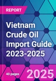 Vietnam Crude Oil Import Guide 2023-2025- Product Image