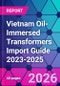 Vietnam Oil-Immersed Transformers Import Guide 2023-2025 - Product Image