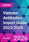 Vietnam Antibiotics Import Guide 2023-2026 - Product Thumbnail Image